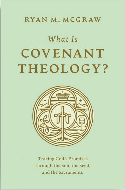 What is Covenant Theology? by Ryan M. McGraw